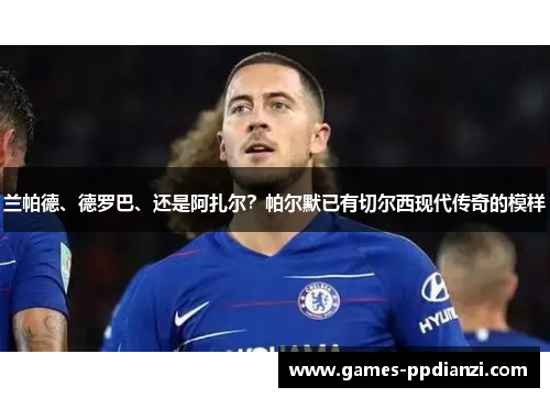 兰帕德、德罗巴、还是阿扎尔？帕尔默已有切尔西现代传奇的模样
